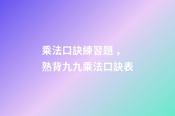乘法口訣練習題，熟背九九乘法口訣表